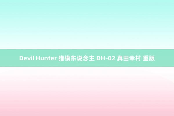 Devil Hunter 猎模东说念主 DH-02 真田幸村 重版